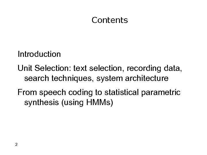 Contents Introduction Unit Selection: text selection, recording data, search techniques, system architecture From speech