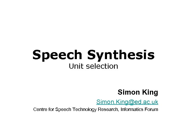 Speech Synthesis Unit selection Simon King Simon. King@ed. ac. uk Centre for Speech Technology