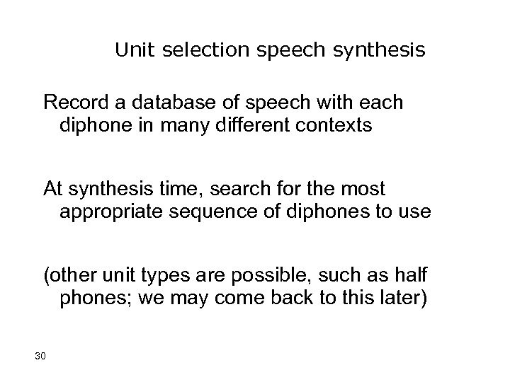 Unit selection speech synthesis Record a database of speech with each diphone in many