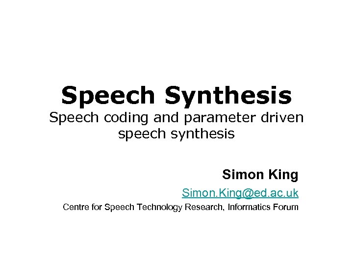 Speech Synthesis Speech coding and parameter driven speech synthesis Simon King Simon. King@ed. ac.