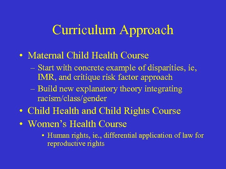 Curriculum Approach • Maternal Child Health Course – Start with concrete example of disparities,