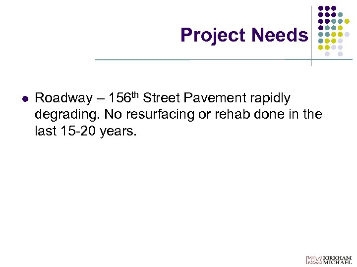 Project Needs l Roadway – 156 th Street Pavement rapidly degrading. No resurfacing or