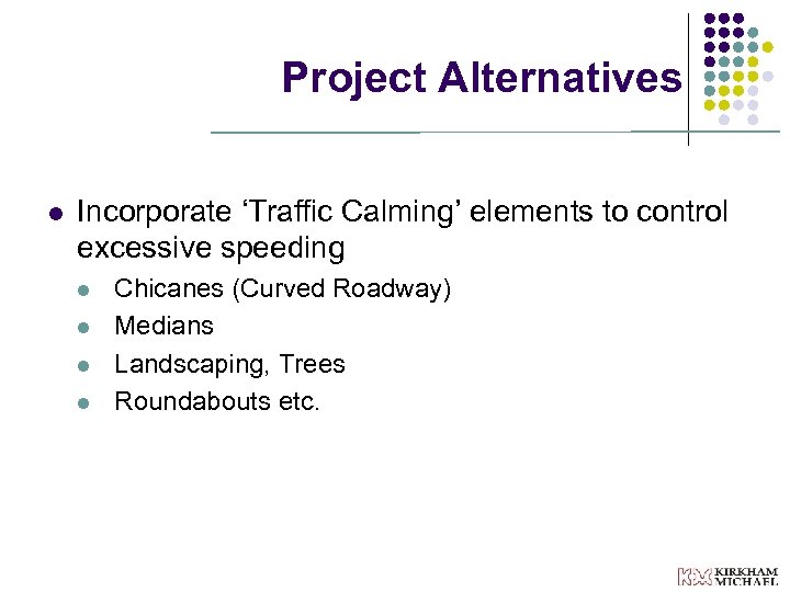 Project Alternatives l Incorporate ‘Traffic Calming’ elements to control excessive speeding l l Chicanes