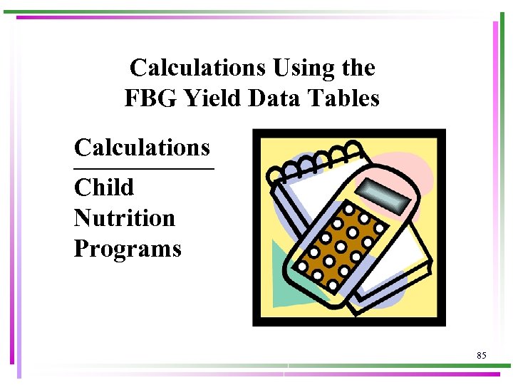 Calculations Using the FBG Yield Data Tables Calculations ______ Child Nutrition Programs 85 