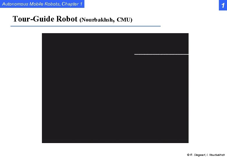 Autonomous Mobile Robots, Chapter 1 1 Tour-Guide Robot (Nourbakhsh, CMU) © R. Siegwart, I.