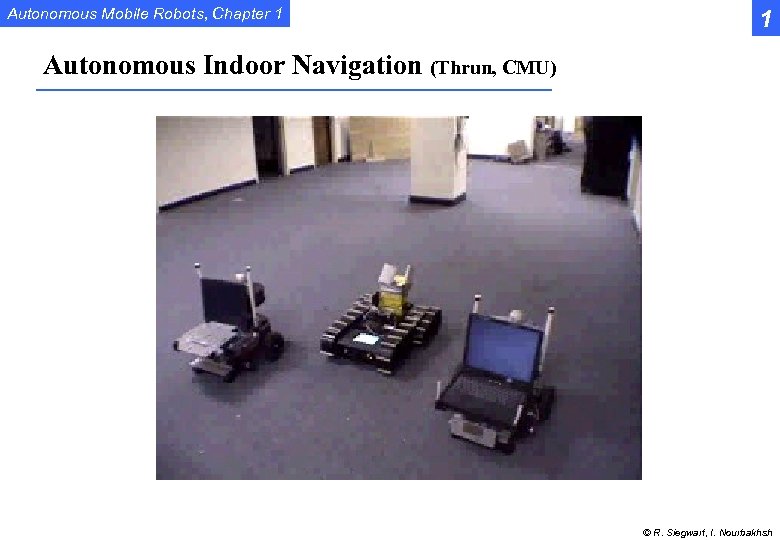 Autonomous Mobile Robots, Chapter 1 1 Autonomous Indoor Navigation (Thrun, CMU) © R. Siegwart,