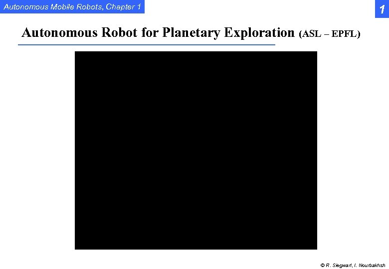 Autonomous Mobile Robots, Chapter 1 1 Autonomous Robot for Planetary Exploration (ASL – EPFL)