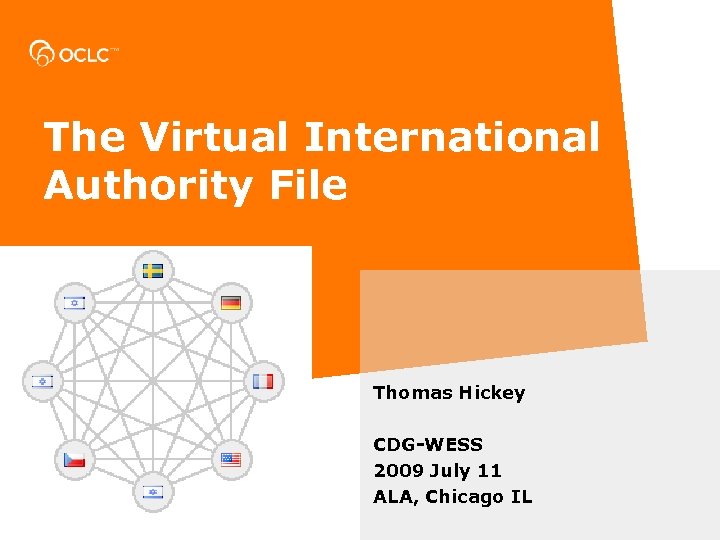 The Virtual International Authority File Thomas Hickey CDG-WESS 2009 July 11 ALA, Chicago IL