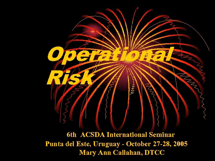 Operational Risk 6 th ACSDA International Seminar Punta del Este, Uruguay - October 27