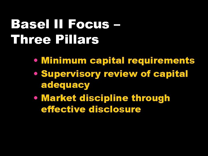 Basel II Focus – Three Pillars • Minimum capital requirements • Supervisory review of