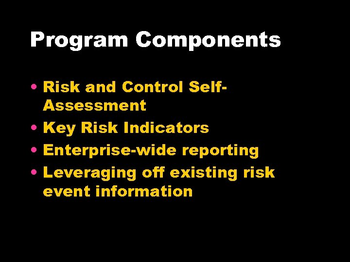 Program Components • Risk and Control Self. Assessment • Key Risk Indicators • Enterprise-wide