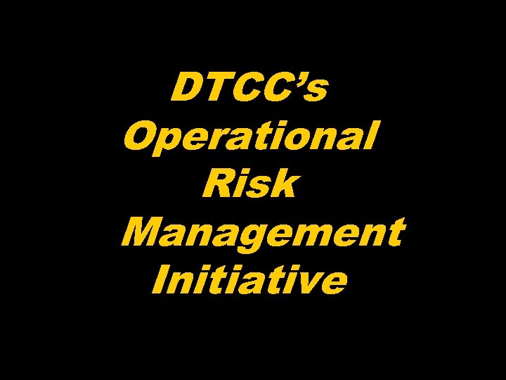 DTCC’s Operational Risk Management Initiative 