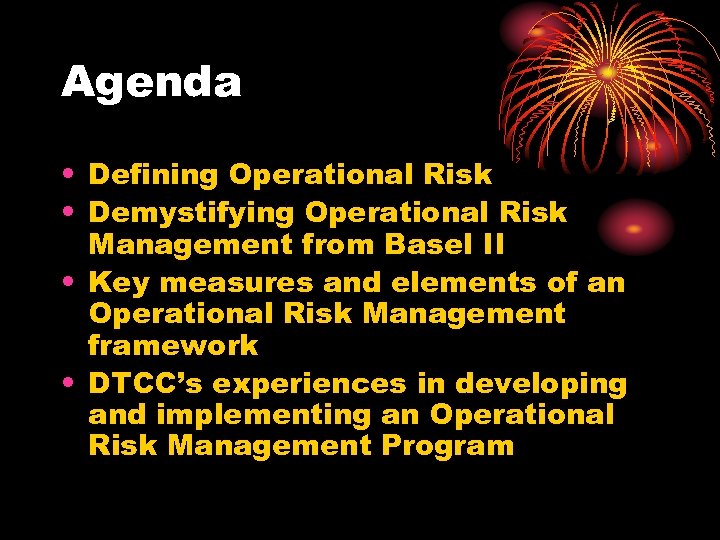Agenda • Defining Operational Risk • Demystifying Operational Risk Management from Basel II •
