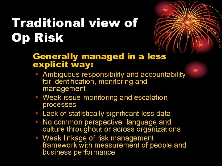 Traditional view of Op Risk Generally managed in a less explicit way: • Ambiguous