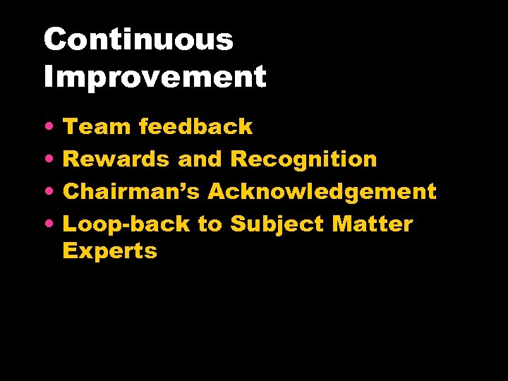 Continuous Improvement • • Team feedback Rewards and Recognition Chairman’s Acknowledgement Loop-back to Subject