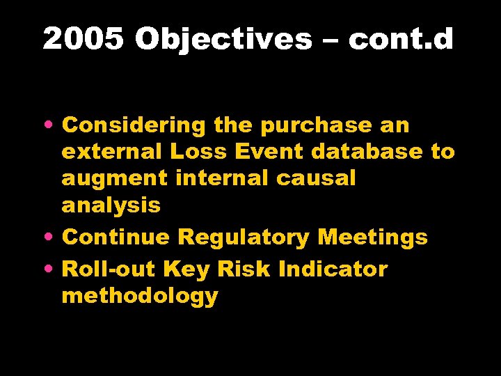 2005 Objectives – cont. d • Considering the purchase an external Loss Event database