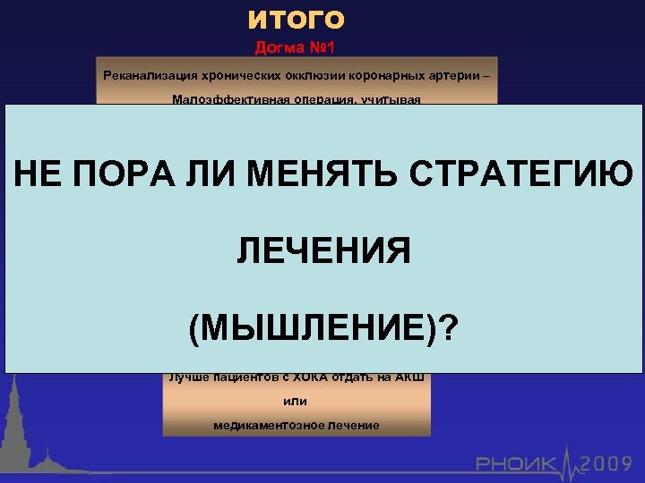 ИТОГО Догма № 1 Реканализация хронических окклюзии коронарных артерии – Малоэффективная операция, учитывая как