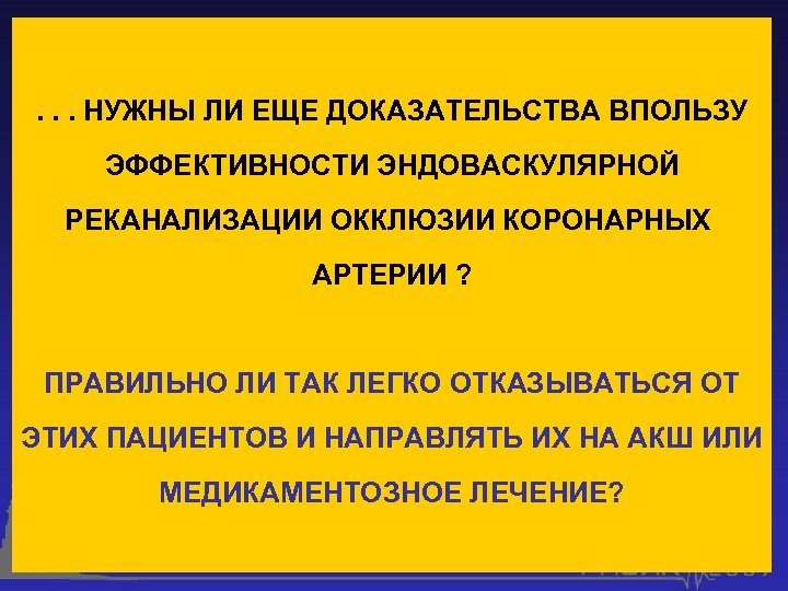 . . . НУЖНЫ ЛИ ЕЩЕ ДОКАЗАТЕЛЬСТВА ВПОЛЬЗУ ЭФФЕКТИВНОСТИ ЭНДОВАСКУЛЯРНОЙ РЕКАНАЛИЗАЦИИ ОККЛЮЗИИ КОРОНАРНЫХ АРТЕРИИ