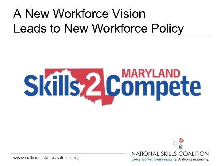 A New Workforce Vision Leads to New Workforce Policy www. nationalskillscoalition. org 