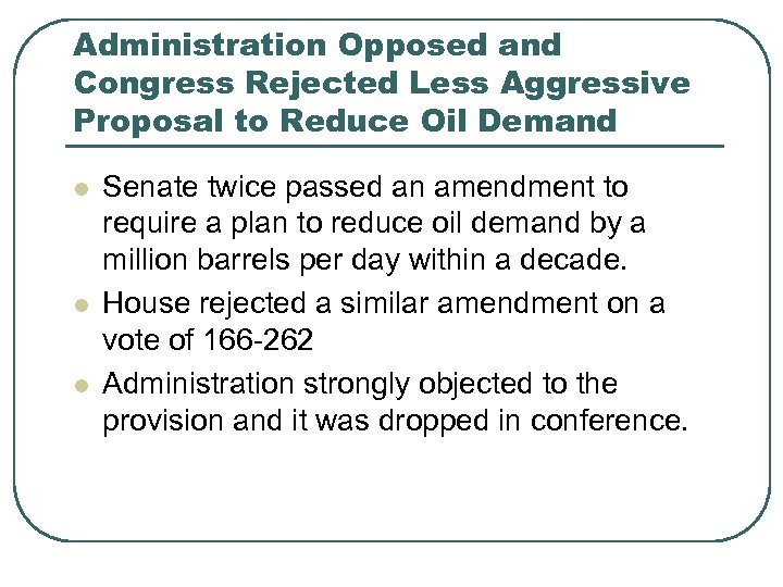 Administration Opposed and Congress Rejected Less Aggressive Proposal to Reduce Oil Demand l l