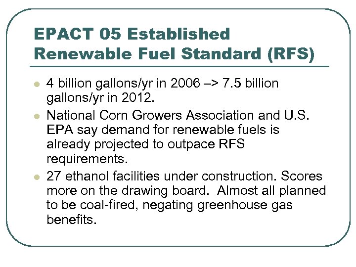 EPACT 05 Established Renewable Fuel Standard (RFS) l l l 4 billion gallons/yr in
