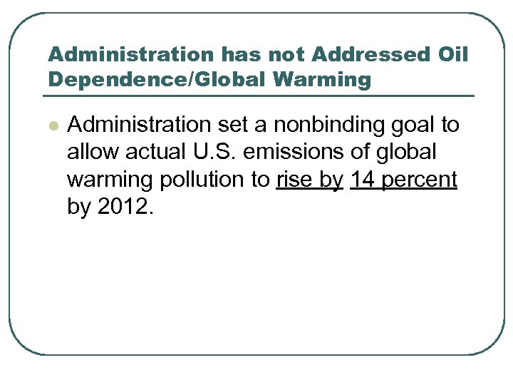 Administration has not Addressed Oil Dependence/Global Warming l Administration set a nonbinding goal to
