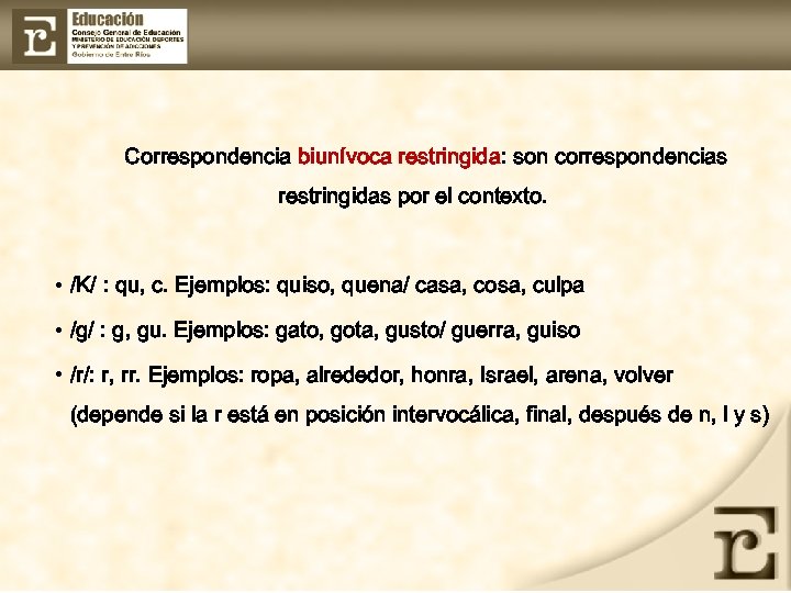 Correspondencia biunívoca restringida: son correspondencias restringidas por el contexto. • /K/ : qu, c.