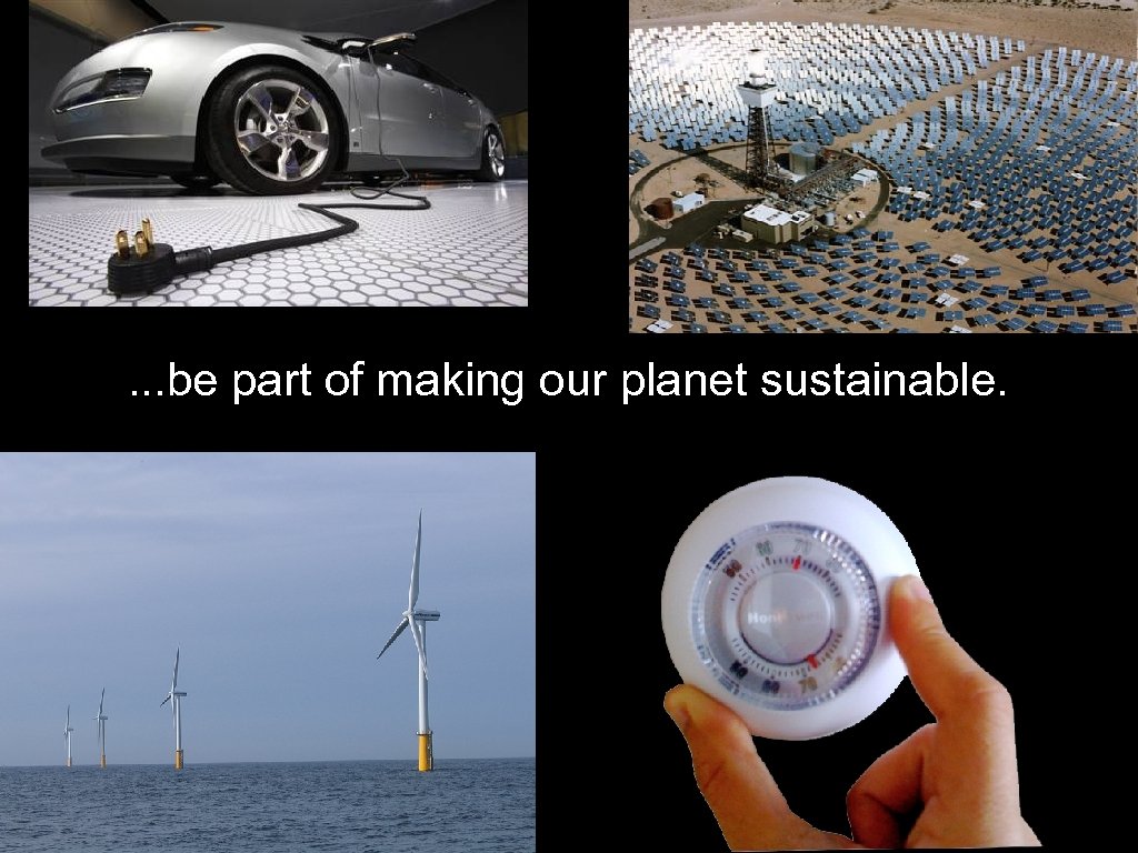 . . . be part of making our planet sustainable. 