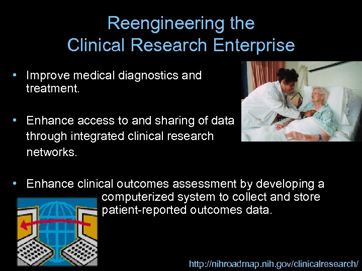 Reengineering the Clinical Research Enterprise • Improve medical diagnostics and treatment. • Enhance access