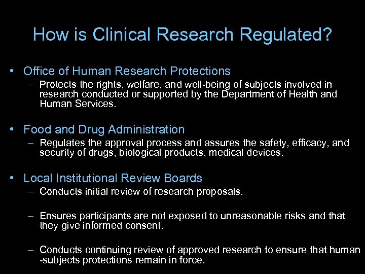 How is Clinical Research Regulated? • Office of Human Research Protections – Protects the