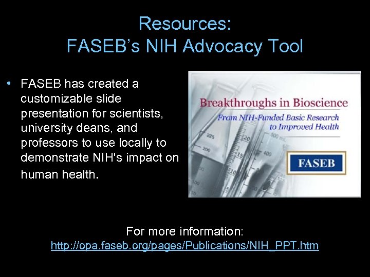 Resources: FASEB’s NIH Advocacy Tool • FASEB has created a customizable slide presentation for