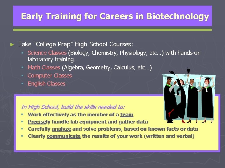 Early Training for Careers in Biotechnology ► Take “College Prep” High School Courses: §