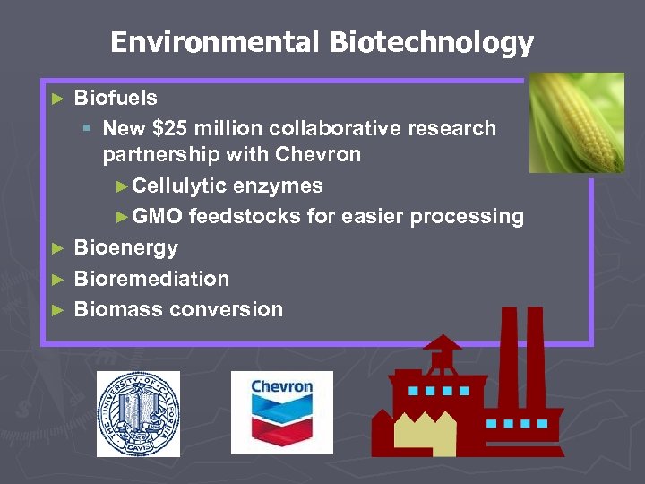 Environmental Biotechnology Biofuels § New $25 million collaborative research partnership with Chevron ►Cellulytic enzymes