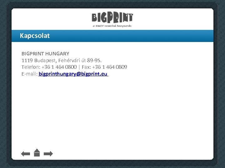 Kapcsolat BIGPRINT HUNGARY 1119 Budapest, Fehérvári út 89 -95. Telefon: +36 1 464 0800