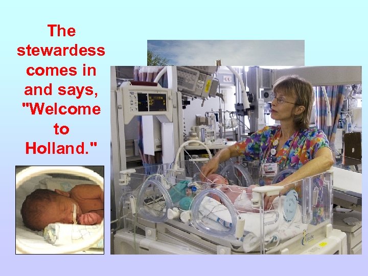 The stewardess comes in and says, "Welcome to Holland. " 