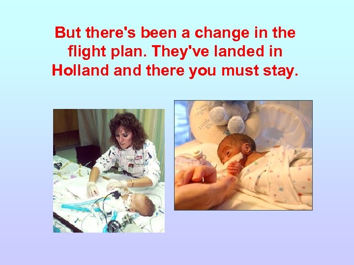 But there's been a change in the flight plan. They've landed in Holland there
