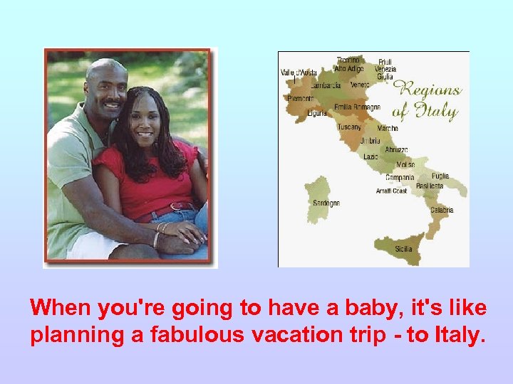When you're going to have a baby, it's like planning a fabulous vacation trip