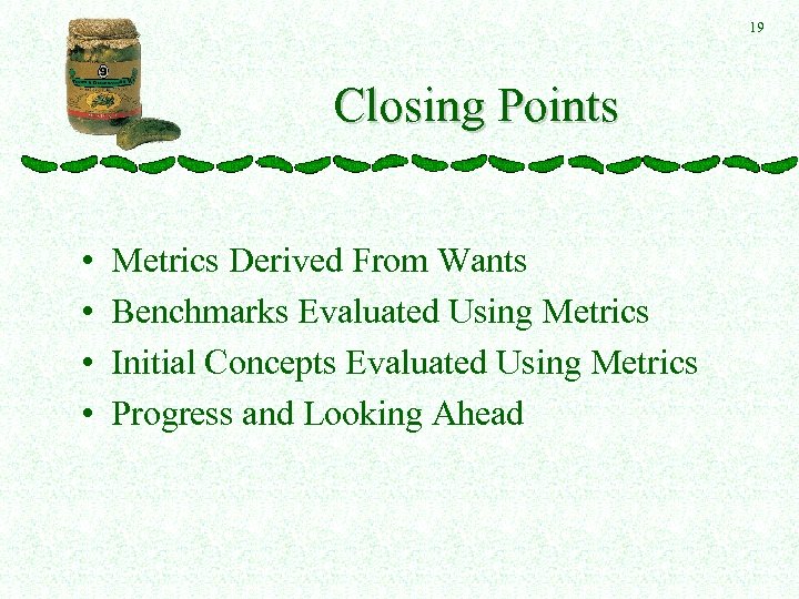 19 Closing Points • • Metrics Derived From Wants Benchmarks Evaluated Using Metrics Initial