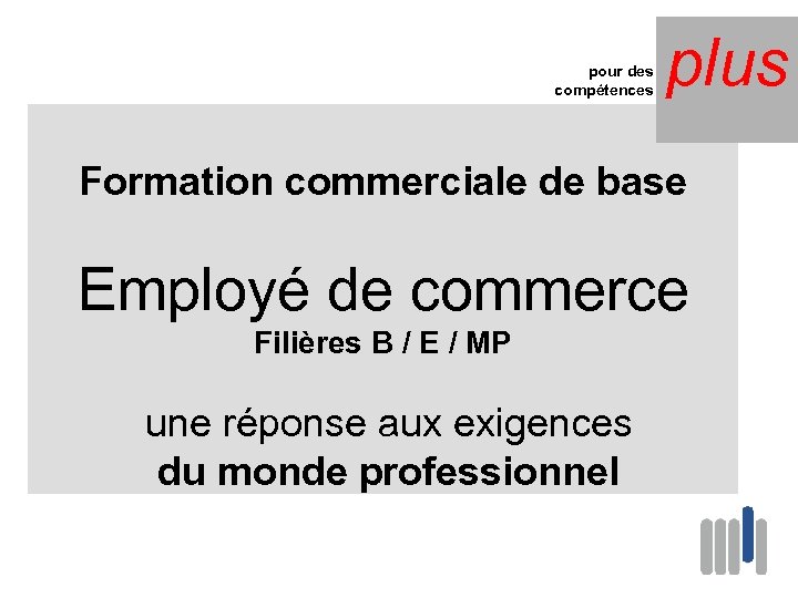 pour des compétences plus Formation commerciale de base Employé de commerce Filières B /