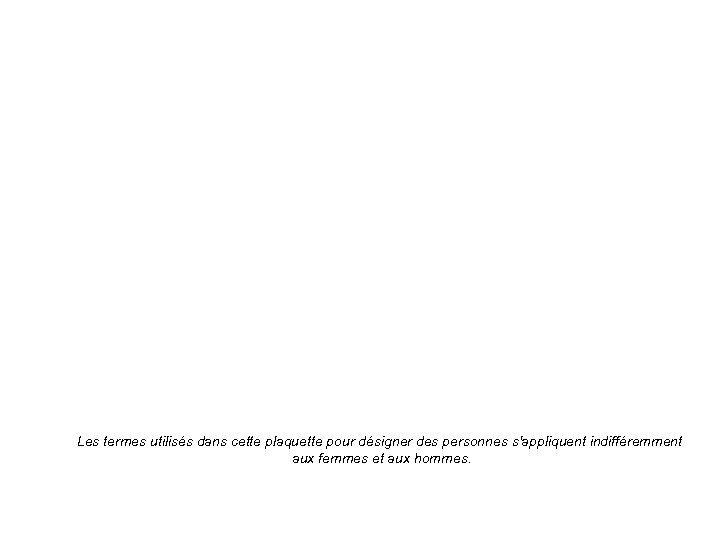 Les termes utilisés dans cette plaquette pour désigner des personnes s'appliquent indifféremment aux femmes