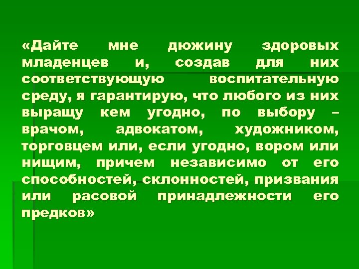  «Дайте мне дюжину здоровых младенцев и, создав для них соответствующую воспитательную среду, я