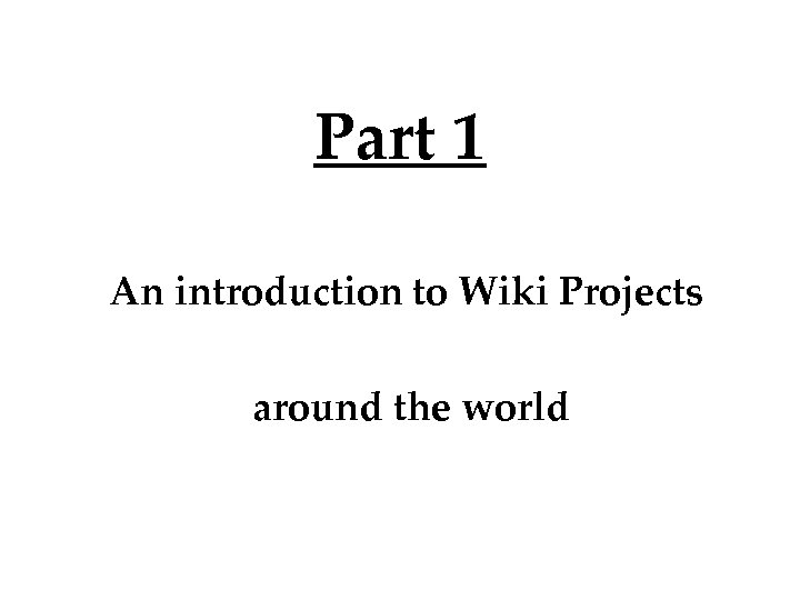 Part 1 An introduction to Wiki Projects around the world 