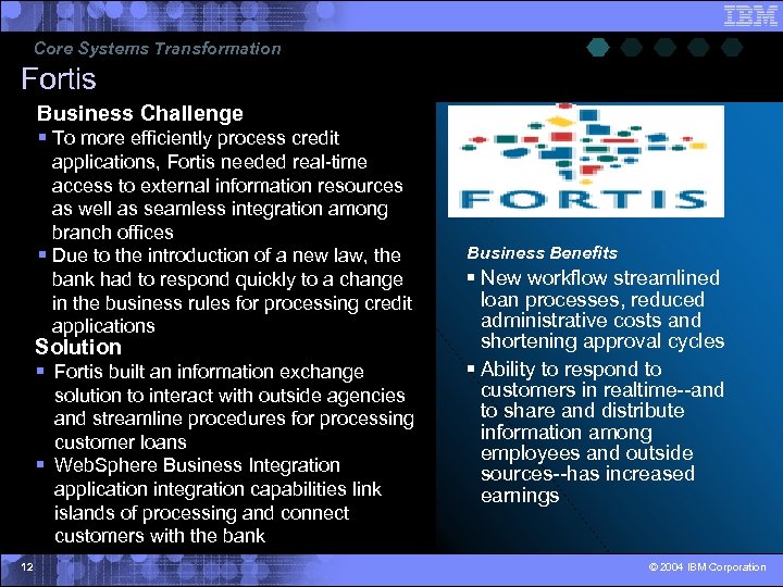 Core Systems Transformation Fortis Business Challenge § To more efficiently process credit applications, Fortis