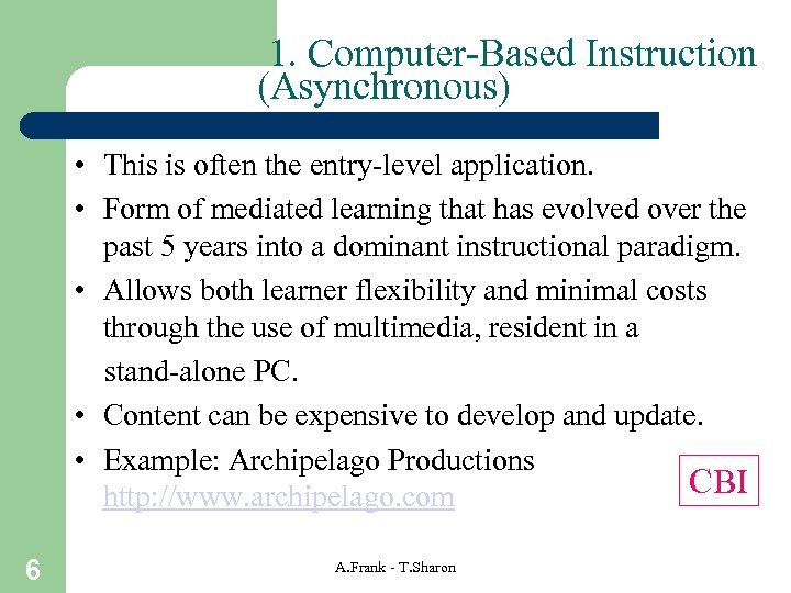 1. Computer-Based Instruction (Asynchronous) • This is often the entry-level application. • Form of