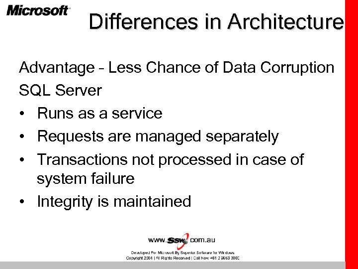 Differences in Architecture Advantage – Less Chance of Data Corruption SQL Server • Runs