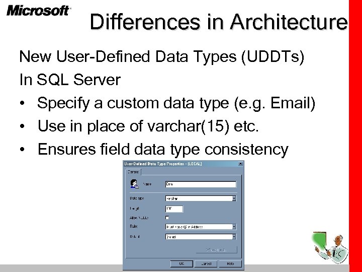 Differences in Architecture New User-Defined Data Types (UDDTs) In SQL Server • Specify a
