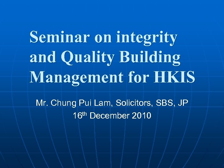 Seminar on integrity and Quality Building Management for HKIS Mr. Chung Pui Lam, Solicitors,