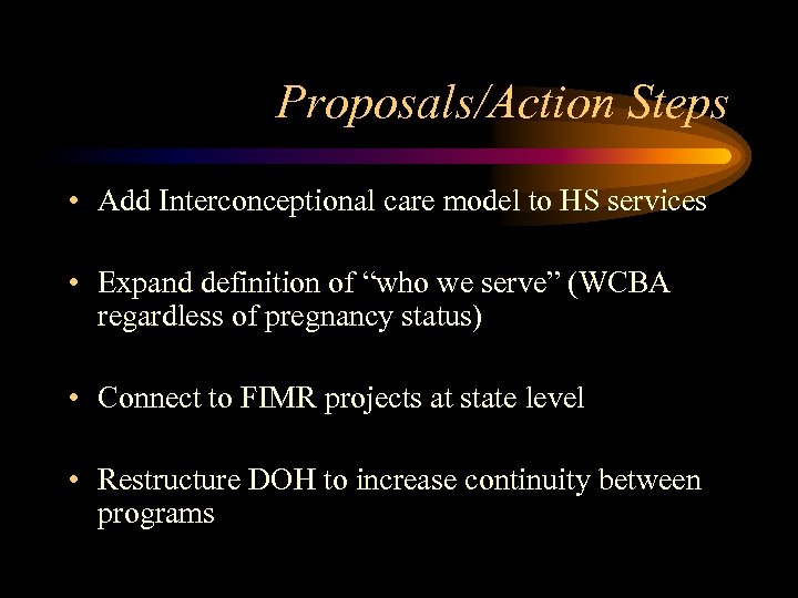 Proposals/Action Steps • Add Interconceptional care model to HS services • Expand definition of