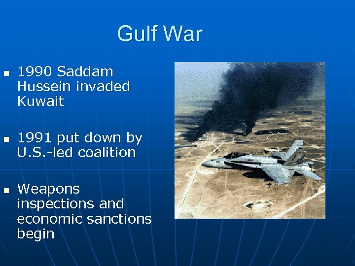 Gulf War n n n 1990 Saddam Hussein invaded Kuwait 1991 put down by