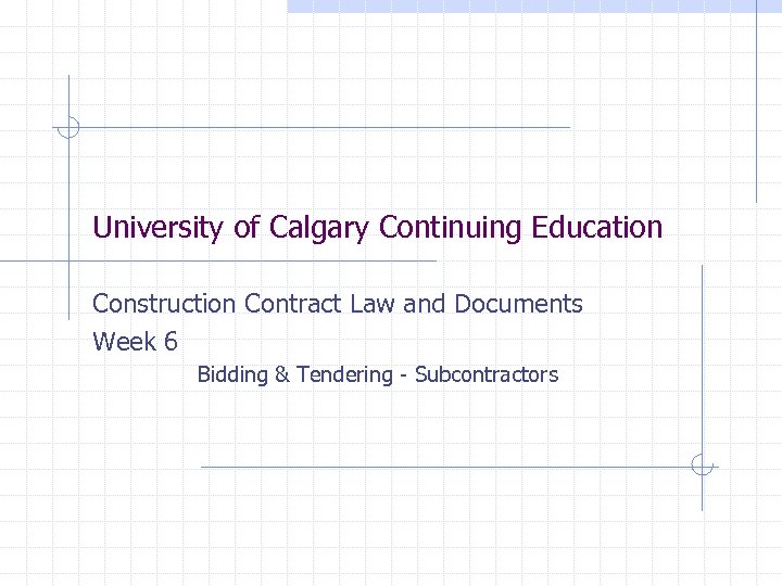 University of Calgary Continuing Education Construction Contract Law and Documents Week 6 Bidding &